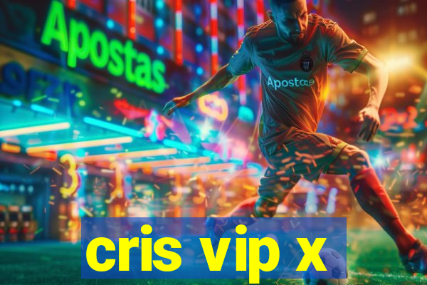 cris vip x